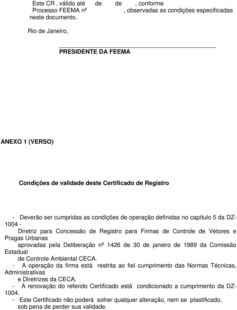 para Concessão de Registro para Firmas de Controle de Vetores e Pragas Urbanas aprovadas pela Deliberação nº 1426 de 30 de janeiro de 1989 da Comissão Estadual de Controle Ambiental CECA.