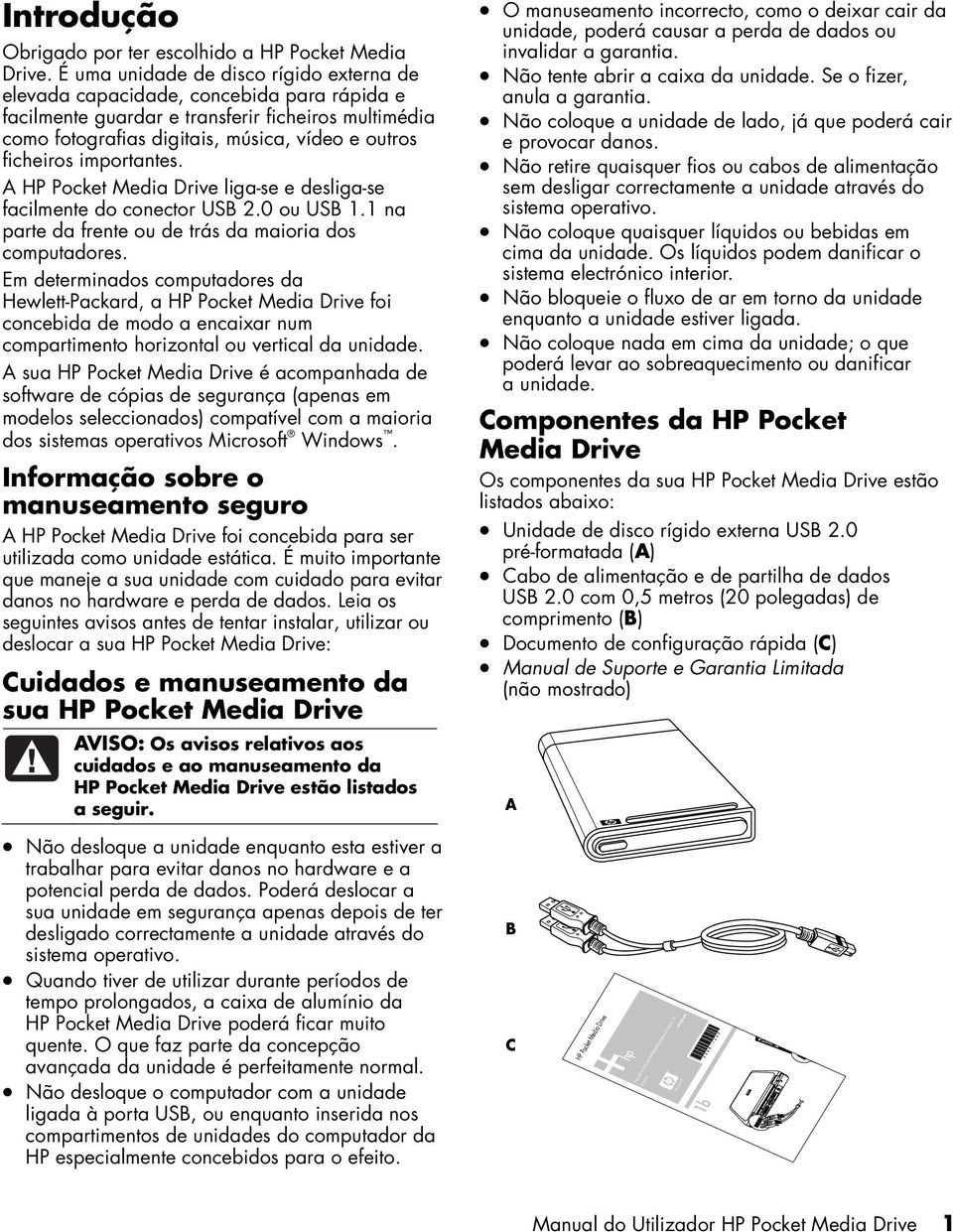 importantes. A HP Pocket Media Drive liga-se e desliga-se facilmente do conector USB 2.0 ou USB 1.1 na parte da frente ou de trás da maioria dos computadores.