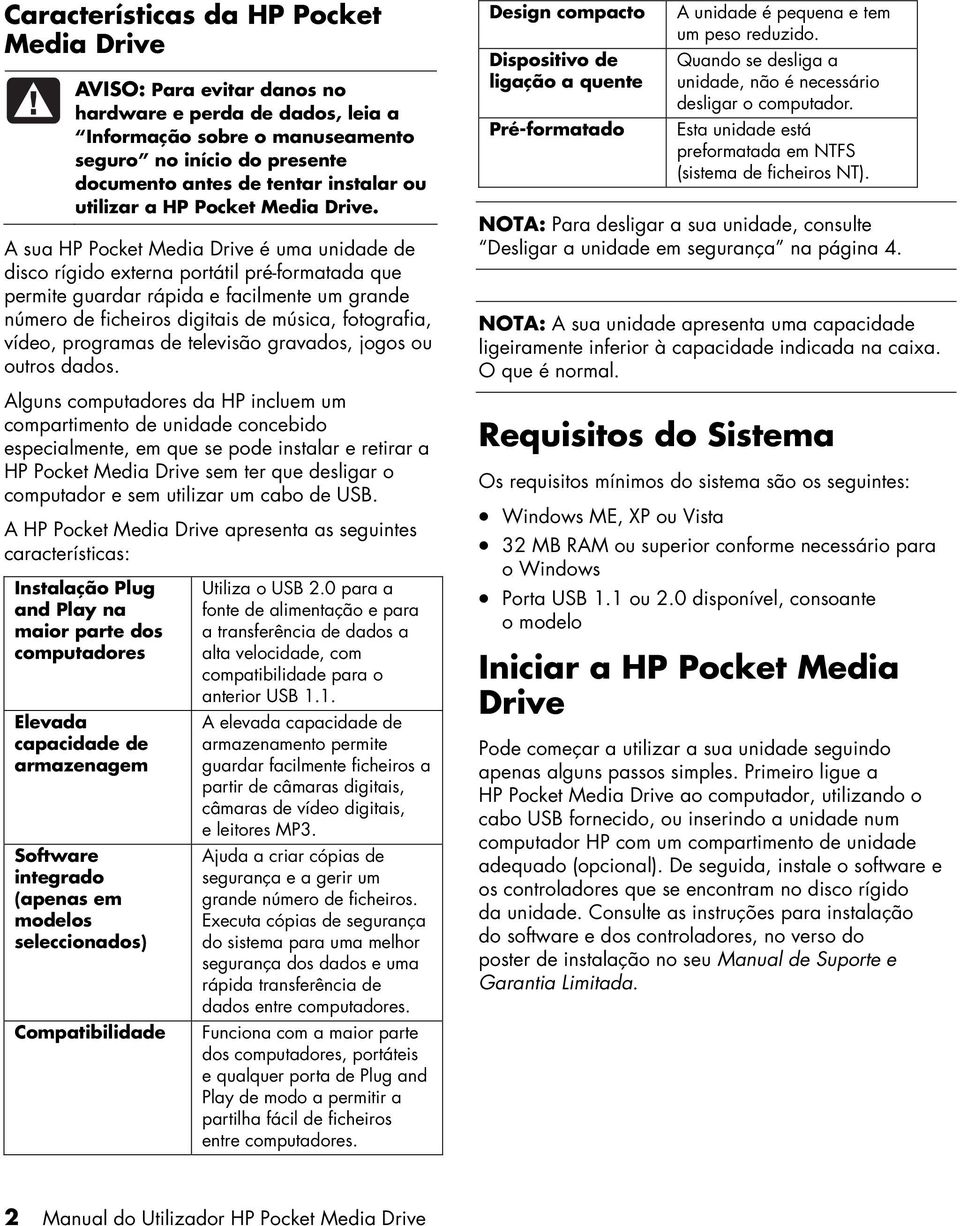 A sua HP Pocket Media Drive é uma unidade de disco rígido externa portátil pré-formatada que permite guardar rápida e facilmente um grande número de ficheiros digitais de música, fotografia, vídeo,