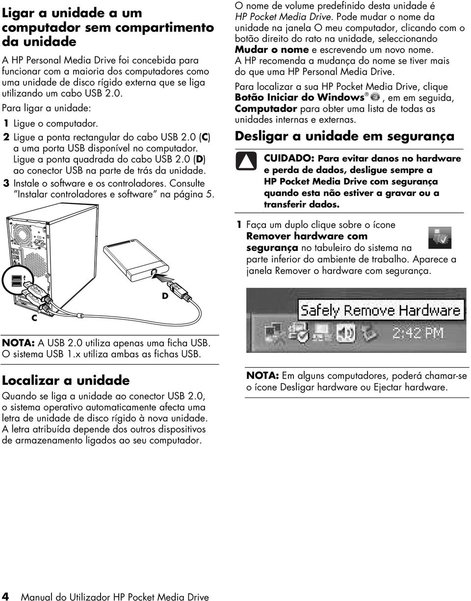 Ligue a ponta quadrada do cabo USB 2.0 (D) ao conector USB na parte de trás da unidade. 3 Instale o software e os controladores. Consulte Instalar controladores e software na página 5.