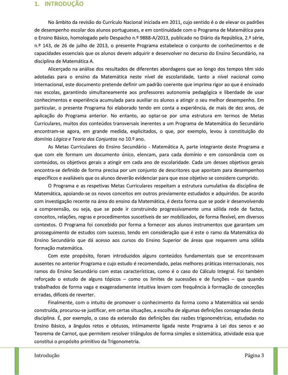 º 143, de 26 de julho de 2013, o presente Programa estabelece o conjunto de conhecimentos e de capacidades essenciais que os alunos devem adquirir e desenvolver no decurso do Ensino Secundário, na