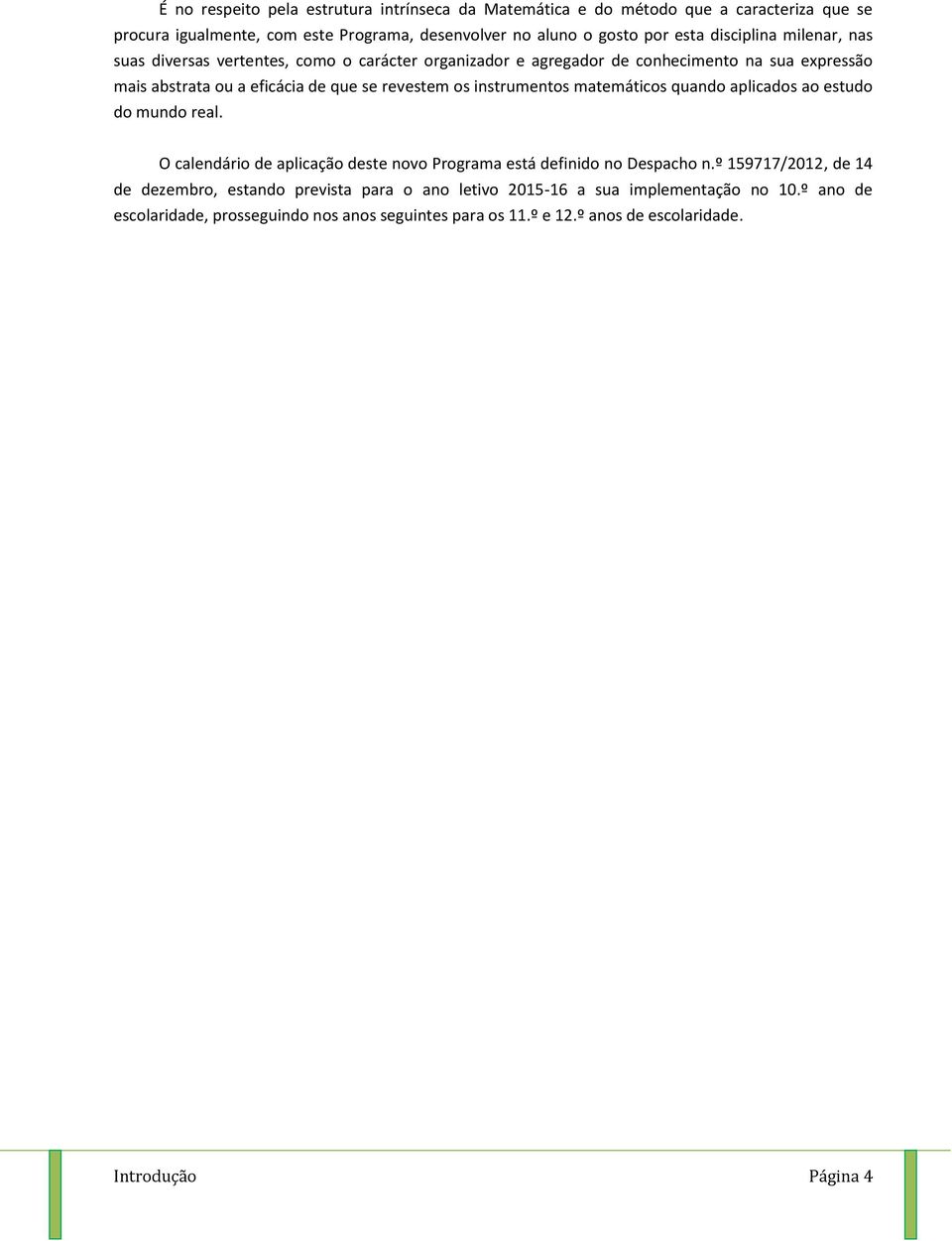 instrumentos matemáticos quando aplicados ao estudo do mundo real. O calendário de aplicação deste novo Programa está definido no Despacho n.