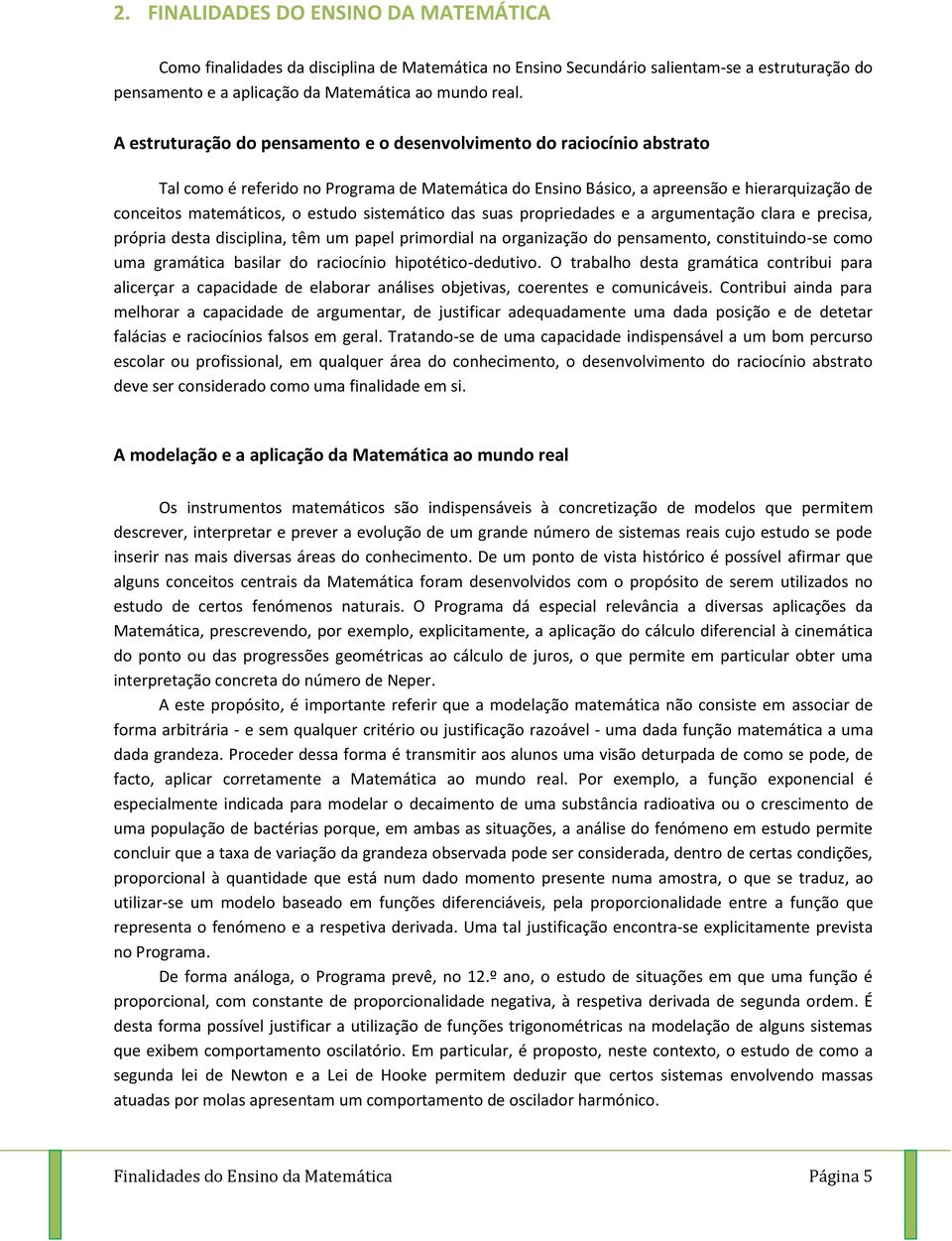 sistemático das suas propriedades e a argumentação clara e precisa, própria desta disciplina, têm um papel primordial na organização do pensamento, constituindo-se como uma gramática basilar do