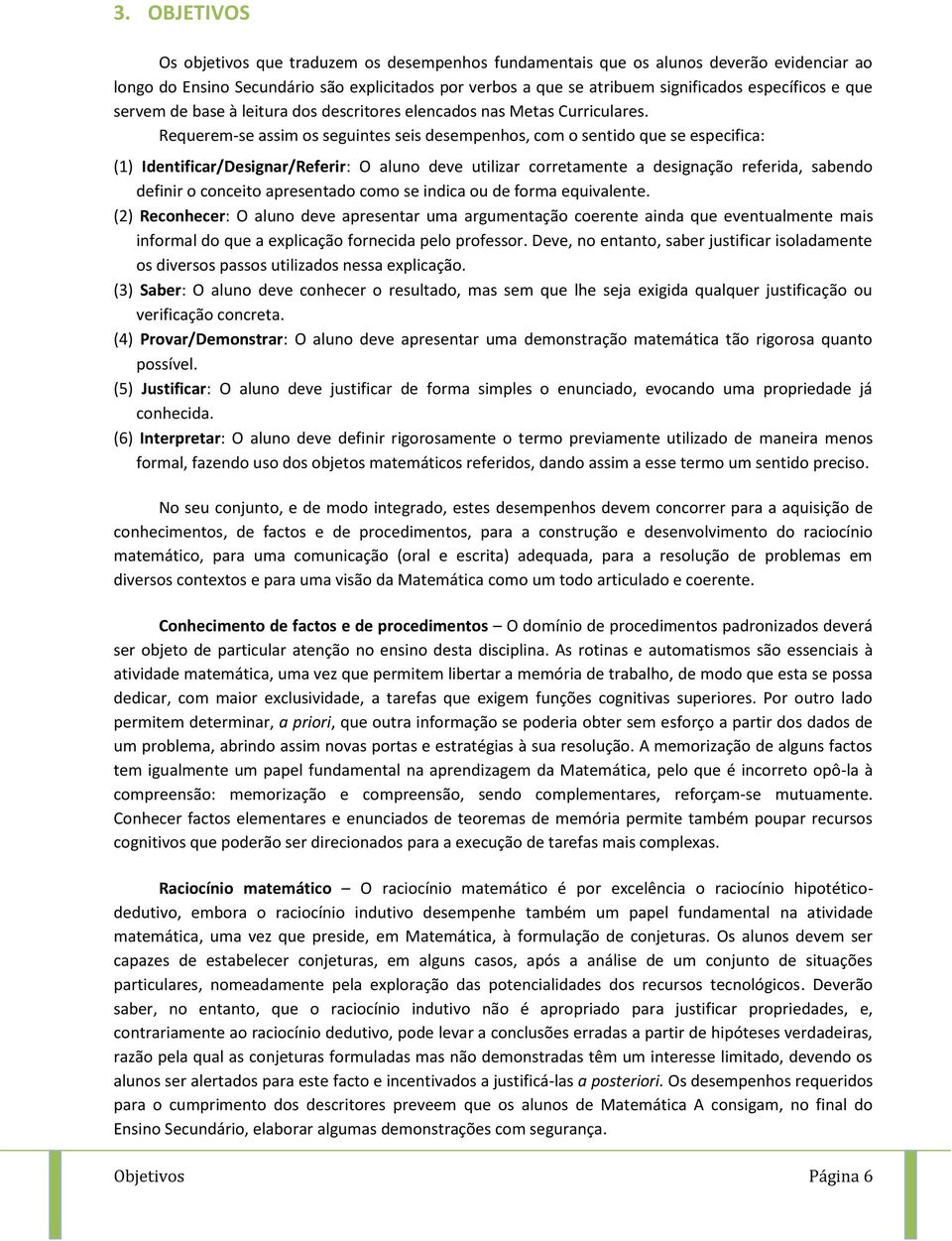 Requerem-se assim os seguintes seis desempenhos, com o sentido que se especifica: (1) Identificar/Designar/Referir: O aluno deve utilizar corretamente a designação referida, sabendo definir o