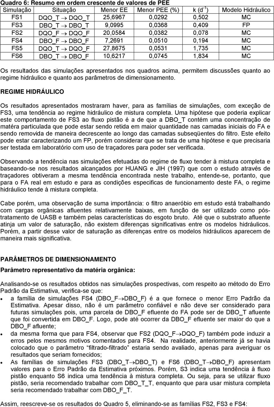 apresentados nos quadros acima, permitem discussões quanto ao regime hidráulico e quanto aos parâmetros de dimensionamento.