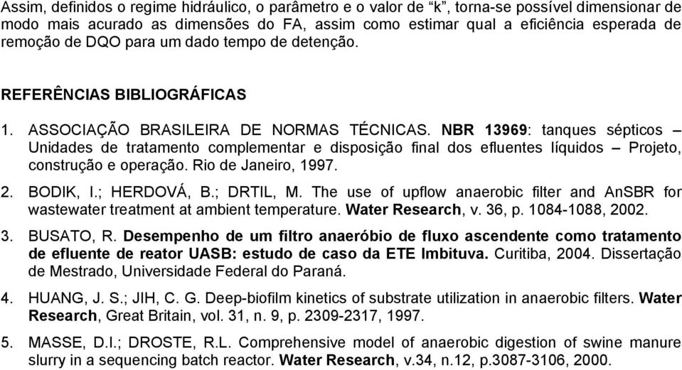 NBR 13969: tanques sépticos Unidades de tratamento complementar e disposição final dos efluentes líquidos Projeto, construção e operação. Rio de Janeiro, 1997. 2. BODIK, I.; HERDOVÁ, B.; DRTIL, M.