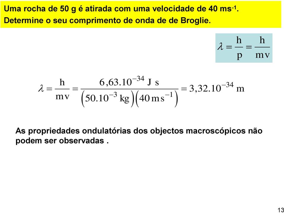 h p h mv 34 h 6,63.10 J s mv 50.10 kg 40 m s 3 1 34 3,32.