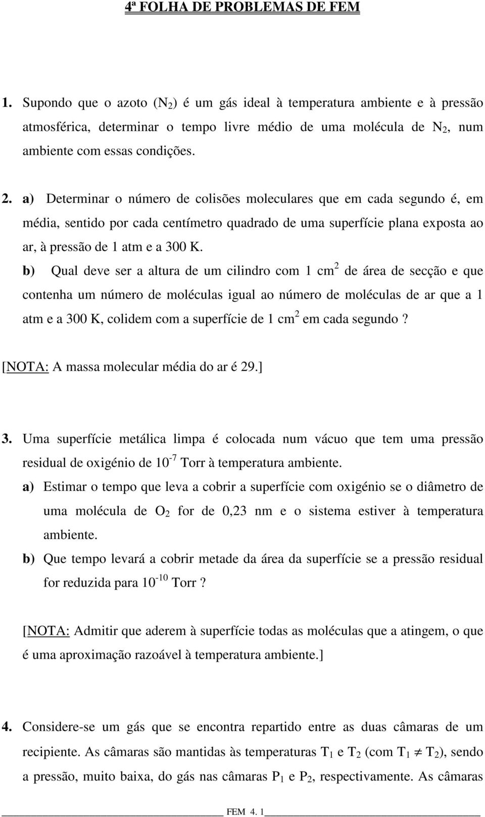 . a) Determinar o número de colisões moleculares que em cada segundo é, em média, sentido por cada centímetro quadrado de uma superfície plana exposta ao ar, à pressão de atm e a 300 K.