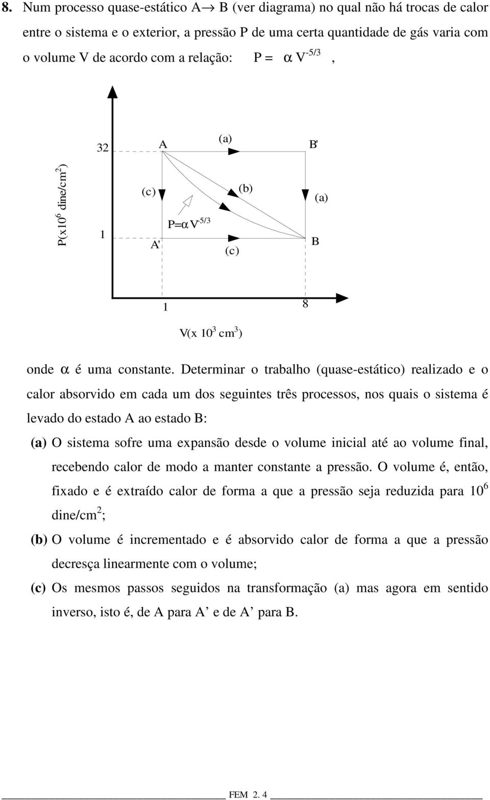 Determinar o trabalho (quase-estático) realizado e o calor absorvido em cada um dos seguintes três processos, nos quais o sistema é levado do estado A ao estado B: (a) O sistema sofre uma expansão