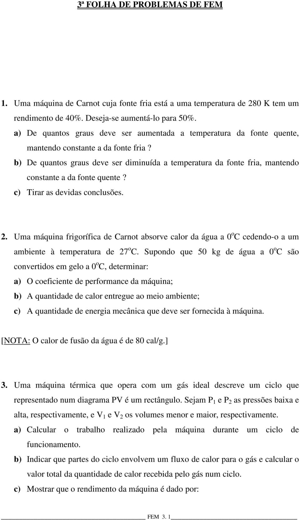 b) De quantos graus deve ser diminuída a temperatura da fonte fria, mantendo constante a da fonte quente? c) Tirar as devidas conclusões.