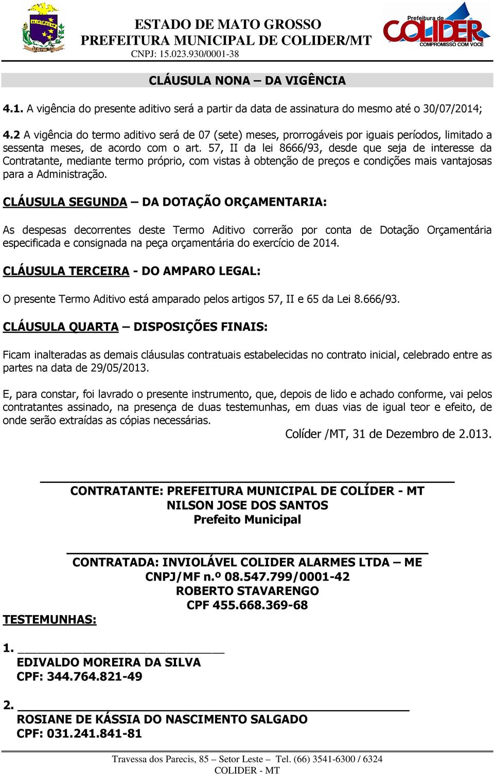 57, II da lei 8666/93, desde que seja de interesse da Contratante, mediante termo próprio, com vistas à obtenção de preços e condições mais vantajosas para a Administração.