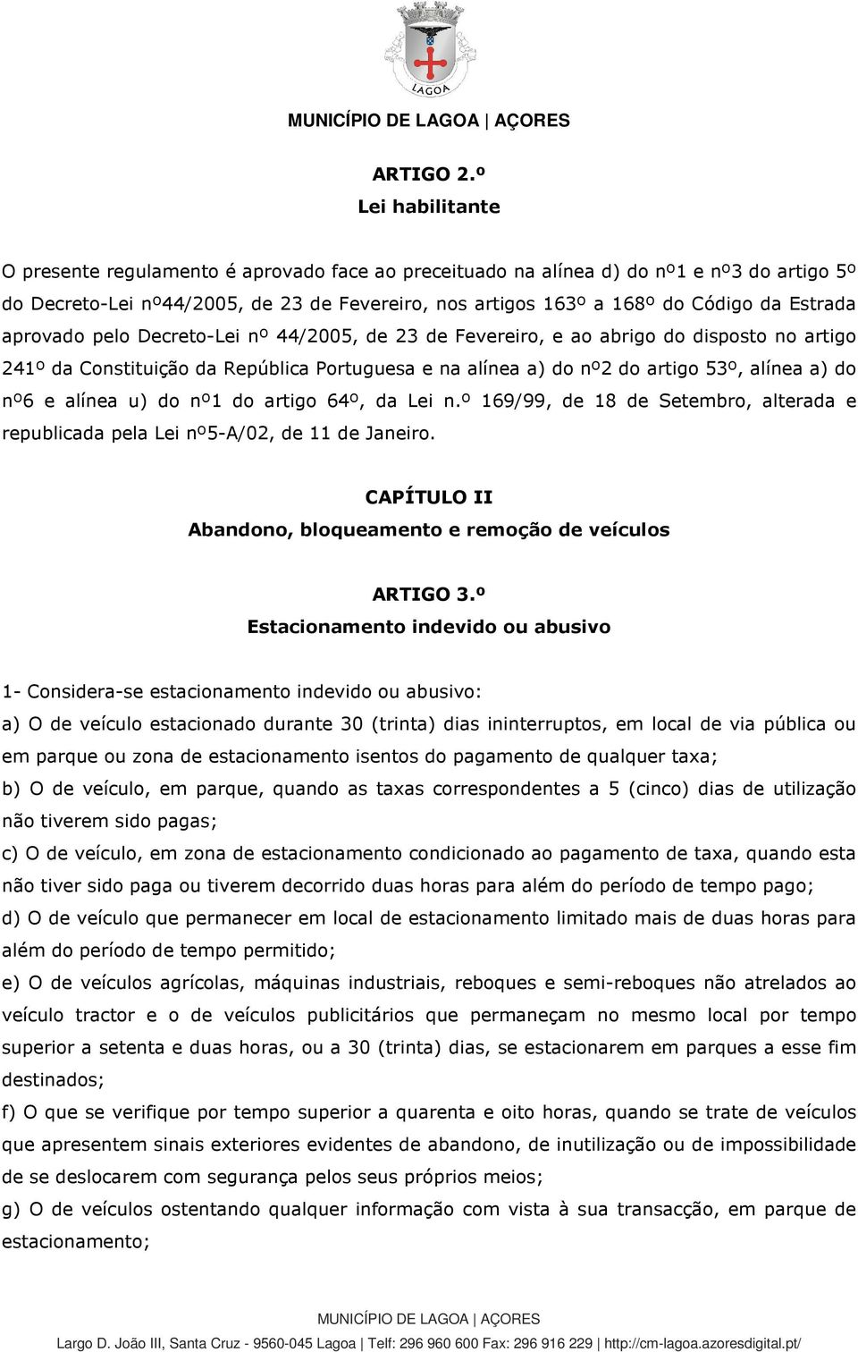 Estrada aprovado pelo Decreto-Lei nº 44/2005, de 23 de Fevereiro, e ao abrigo do disposto no artigo 241º da Constituição da República Portuguesa e na alínea a) do nº2 do artigo 53º, alínea a) do nº6
