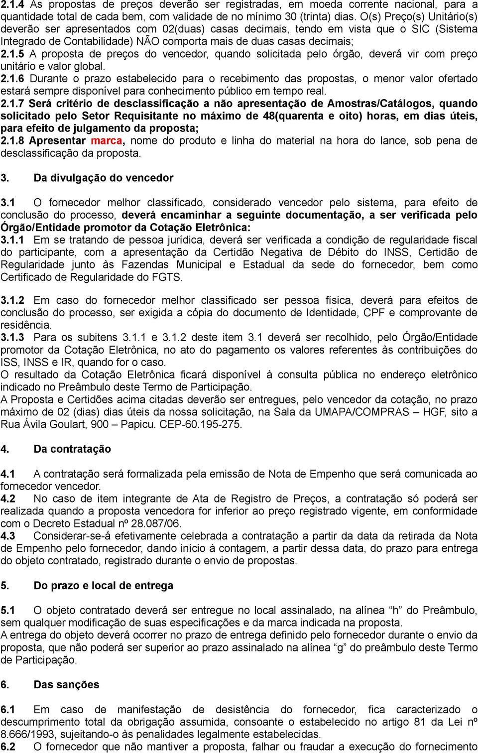 5 A proposta de preços do vencedor, quando solicitada pelo órgão, deverá vir com preço unitário e valor global. 2.1.