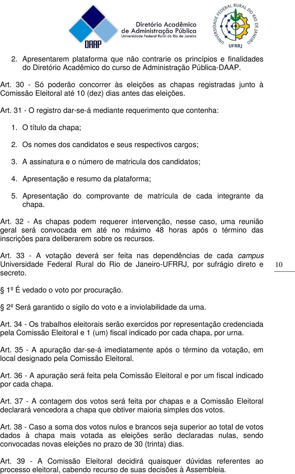 O título da chapa; 2. Os nomes dos candidatos e seus respectivos cargos; 3. A assinatura e o número de matricula dos candidatos; 4. Apresentação e resumo da plataforma; 5.