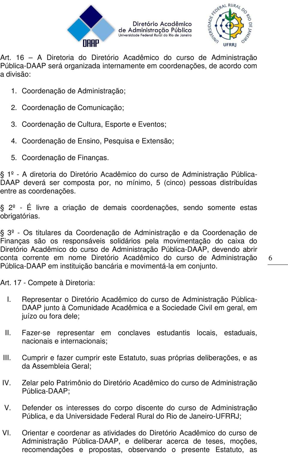 1º - A diretoria do Diretório Acadêmico do curso de Administração Pública- DAAP deverá ser composta por, no mínimo, 5 (cinco) pessoas distribuídas entre as coordenações.