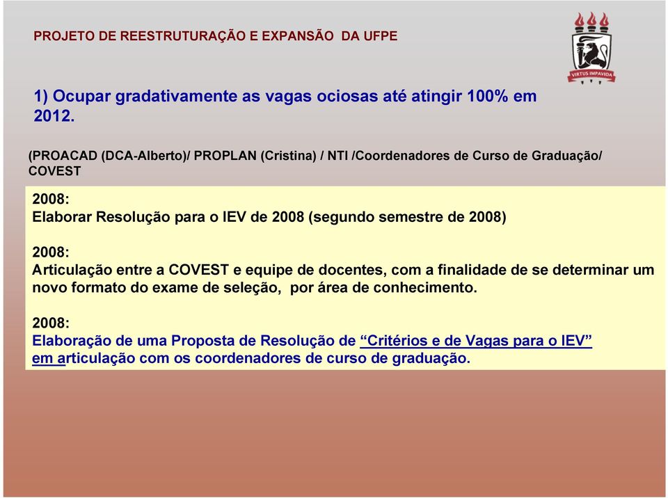 de 2008 (segundo semestre de 2008) 2008: Articulação entre a COVEST e equipe de docentes, com a finalidade de se determinar um