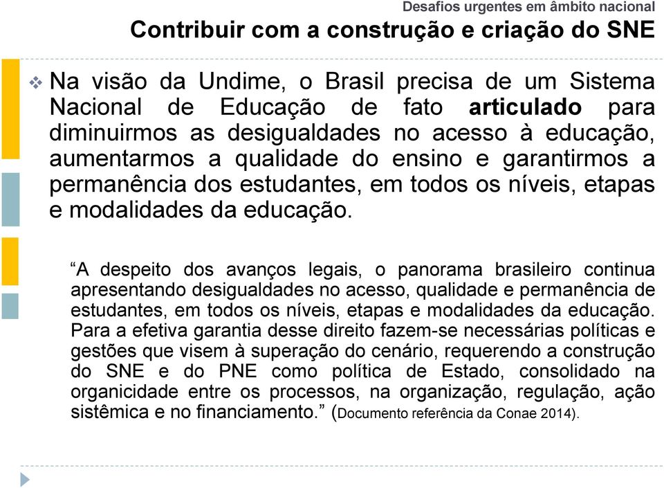 A despeito dos avanços legais, o panorama brasileiro continua apresentando desigualdades no acesso, qualidade e permanência de estudantes, em todos os níveis, etapas e modalidades da educação.