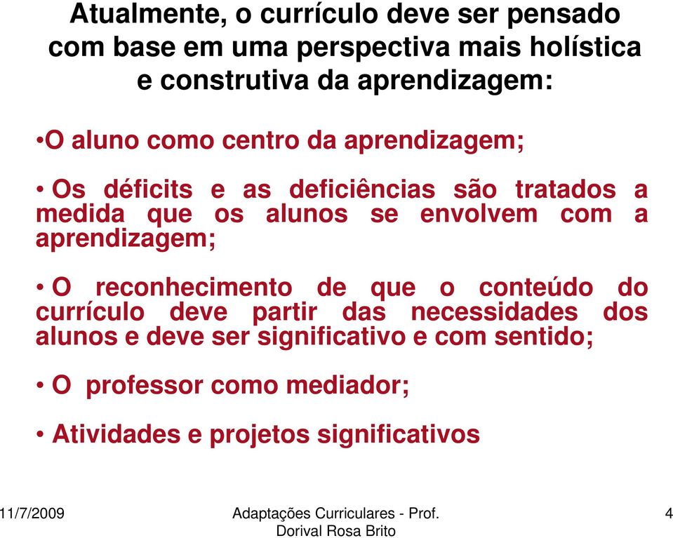 alunos se envolvem com a aprendizagem; O reconhecimento de que o conteúdo do currículo deve partir das