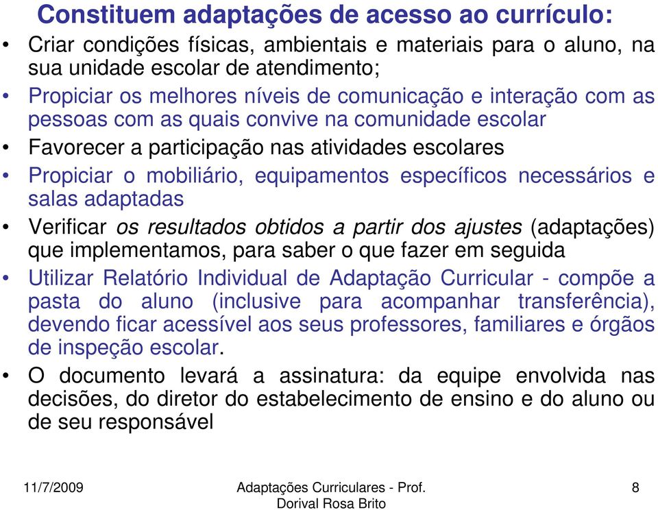 Verificar os resultados obtidos a partir dos ajustes (adaptações) que implementamos, para saber o que fazer em seguida Utilizar Relatório Individual de Adaptação Curricular - compõe a pasta do aluno