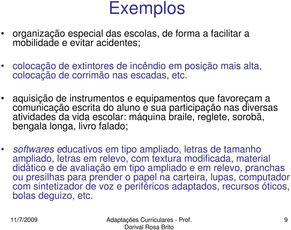 aquisição de instrumentos e equipamentos que favoreçam a comunicação escrita do aluno e sua participação nas diversas atividades da vida escolar: máquina braile, reglete, sorobã,