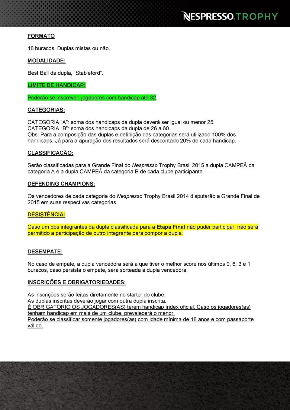 Obs: Para a composição das duplas e definição das categorias será utilizado 100% dos handicaps. Já para a apuração dos resultados será descontado 20% de cada handicap.