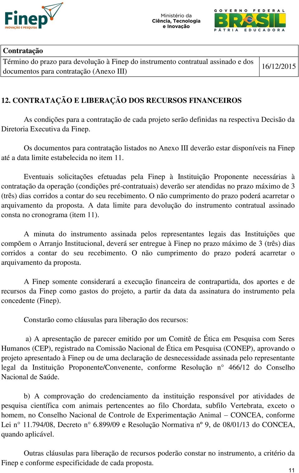 Os documentos para contratação listados no Anexo III deverão estar disponíveis na Finep até a data limite estabelecida no item 11.