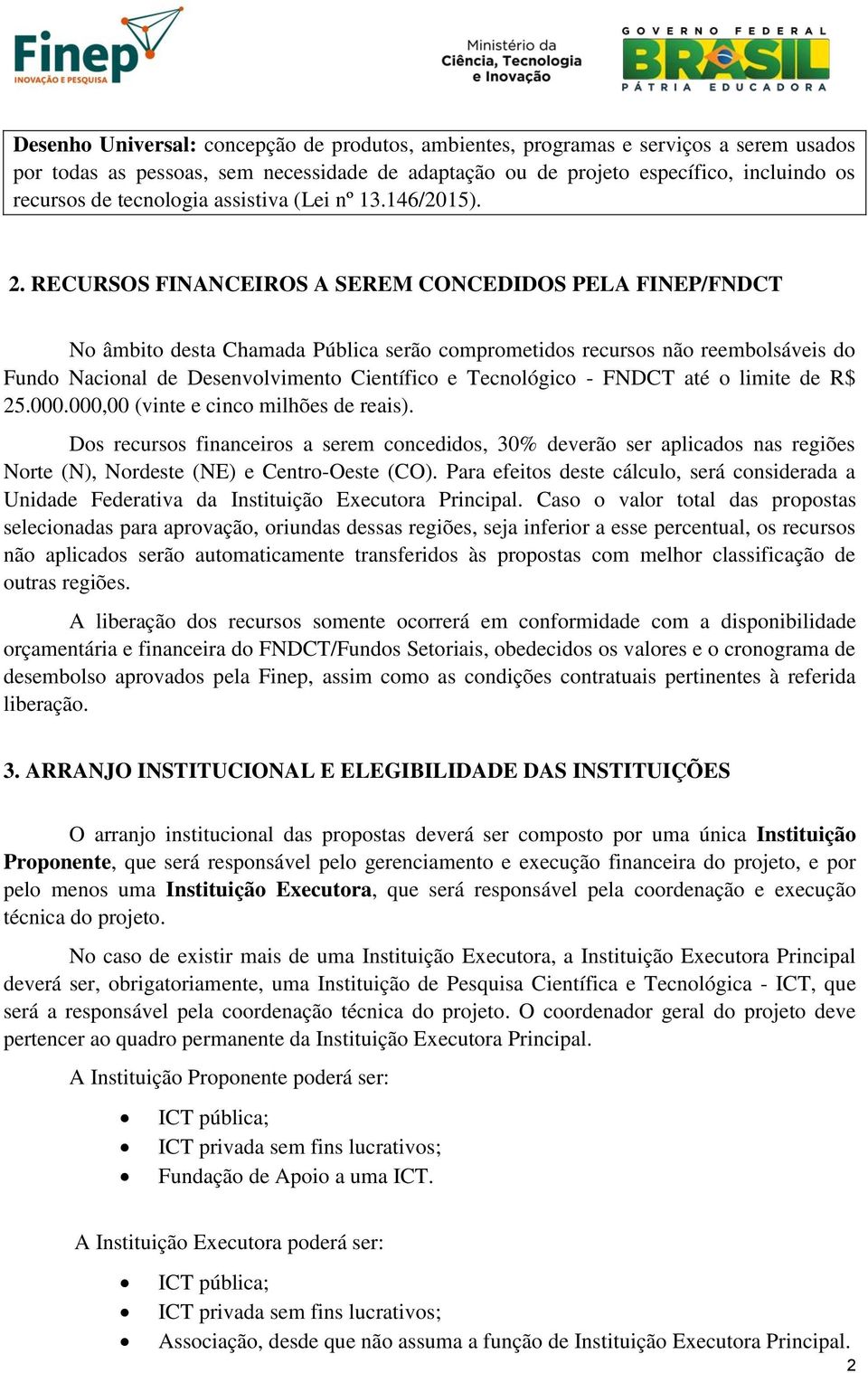 RECURSOS FINANCEIROS A SEREM CONCEDIDOS PELA FINEP/FNDCT No âmbito desta Chamada Pública serão comprometidos recursos não reembolsáveis do Fundo Nacional de Desenvolvimento Científico e Tecnológico -