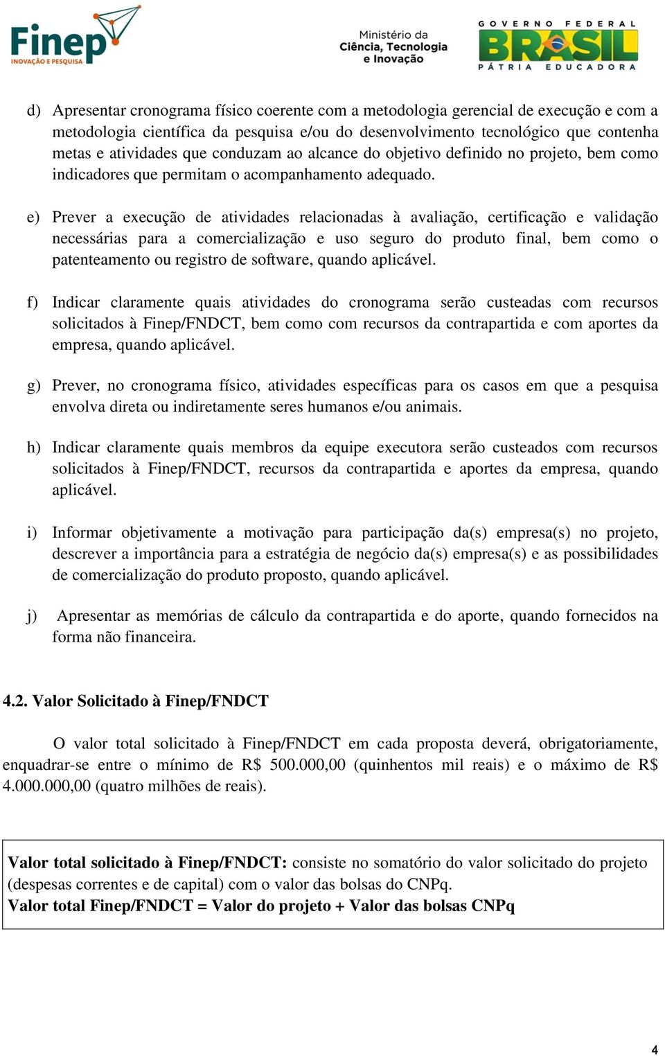 e) Prever a execução de atividades relacionadas à avaliação, certificação e validação necessárias para a comercialização e uso seguro do produto final, bem como o patenteamento ou registro de