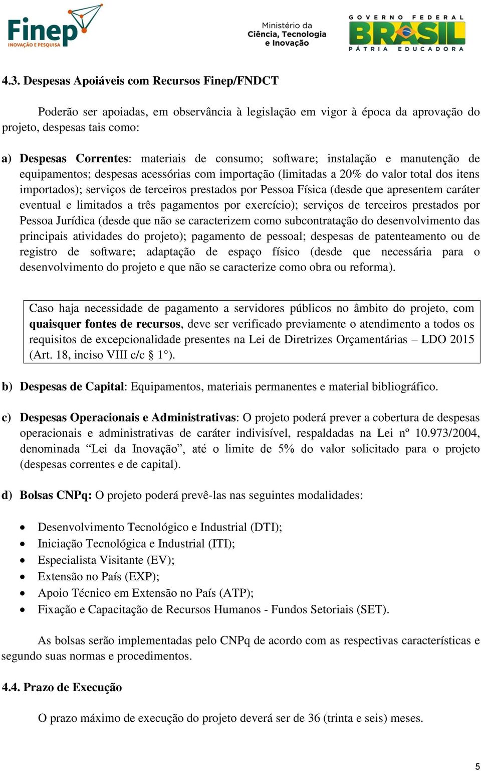 (desde que apresentem caráter eventual e limitados a três pagamentos por exercício); serviços de terceiros prestados por Pessoa Jurídica (desde que não se caracterizem como subcontratação do