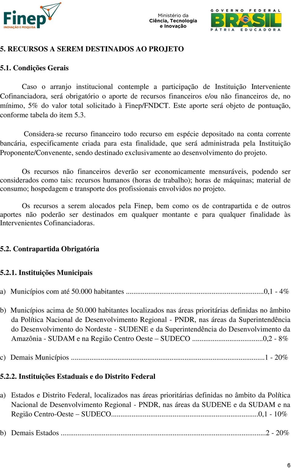 mínimo, 5% do valor total solicitado à Finep/FNDCT. Este aporte será objeto de pontuação, conforme tabela do item 5.3.