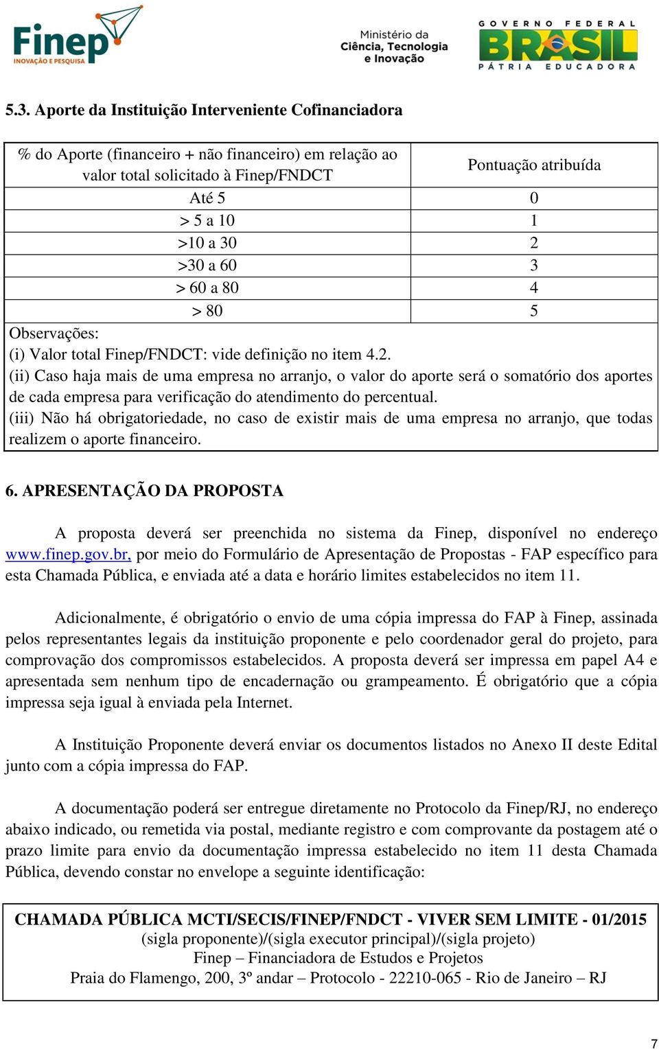 (ii) Caso haja mais de uma empresa no arranjo, o valor do aporte será o somatório dos aportes de cada empresa para verificação do atendimento do percentual.