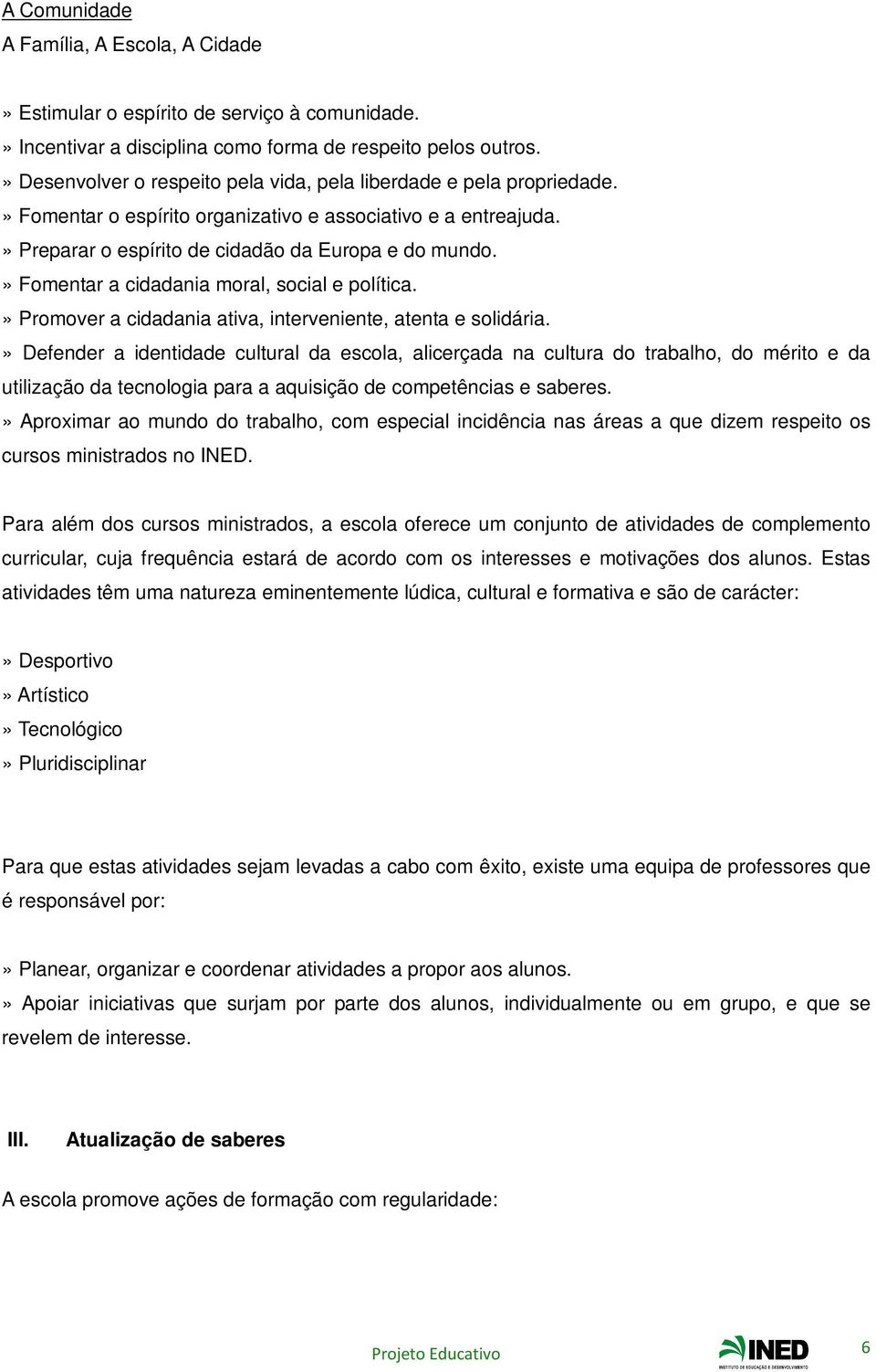 » Fomentar a cidadania moral, social e política.» Promover a cidadania ativa, interveniente, atenta e solidária.