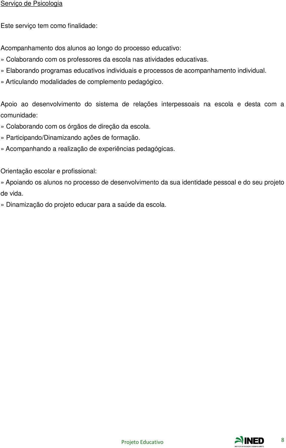 Apoio ao desenvolvimento do sistema de relações interpessoais na escola e desta com a comunidade:» Colaborando com os órgãos de direção da escola.» Participando/Dinamizando ações de formação.