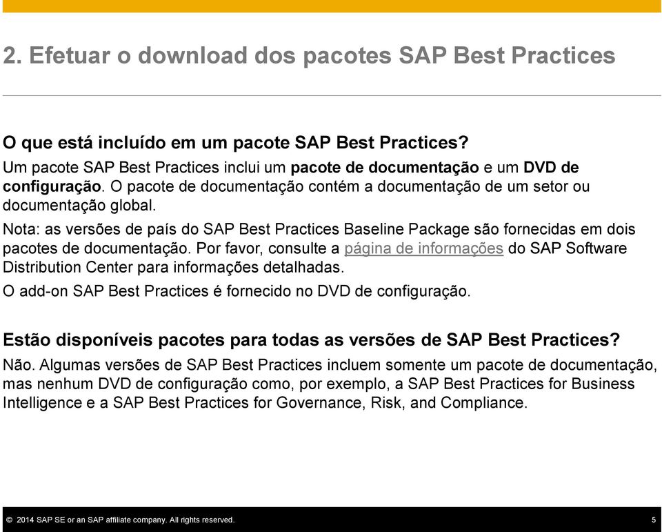 Por favor, consulte a página de informações do SAP Software Distribution Center para informações detalhadas. O add-on SAP Best Practices é fornecido no DVD de configuração.