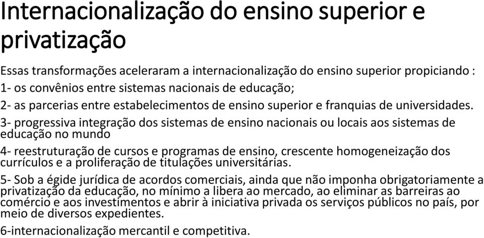 3- progressiva integração dos sistemas de ensino nacionais ou locais aos sistemas de educação no mundo 4- reestruturação de cursos e programas de ensino, crescente homogeneização dos currículos e a