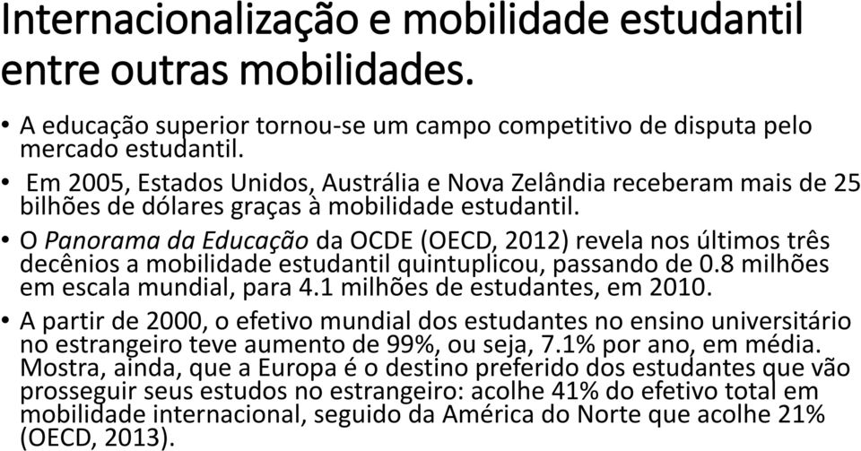 O Panorama da Educação da OCDE (OECD, 2012) revela nos últimos três decênios a mobilidade estudantil quintuplicou, passando de 0.8 milhões em escala mundial, para 4.1 milhões de estudantes, em 2010.