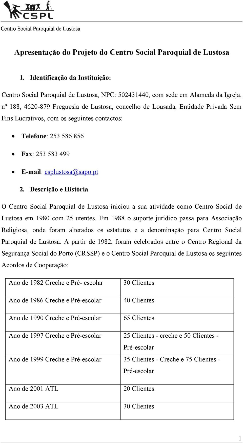 Lucrativos, com os seguintes contactos: Telefone: 253 586 856 Fax: 253 583 499 E-mail: csplustosa@sapo.pt 2.