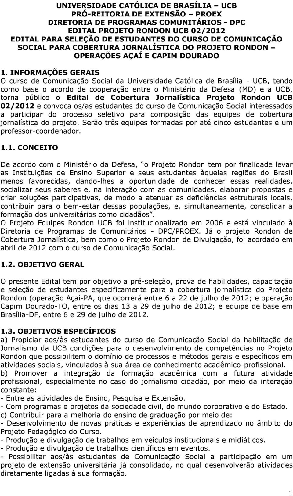 INFORMAÇÕES GERAIS O curso de Comunicação Social da Universidade Católica de Brasília - UCB, tendo como base o acordo de cooperação entre o Ministério da Defesa (MD) e a UCB, torna público o Edital