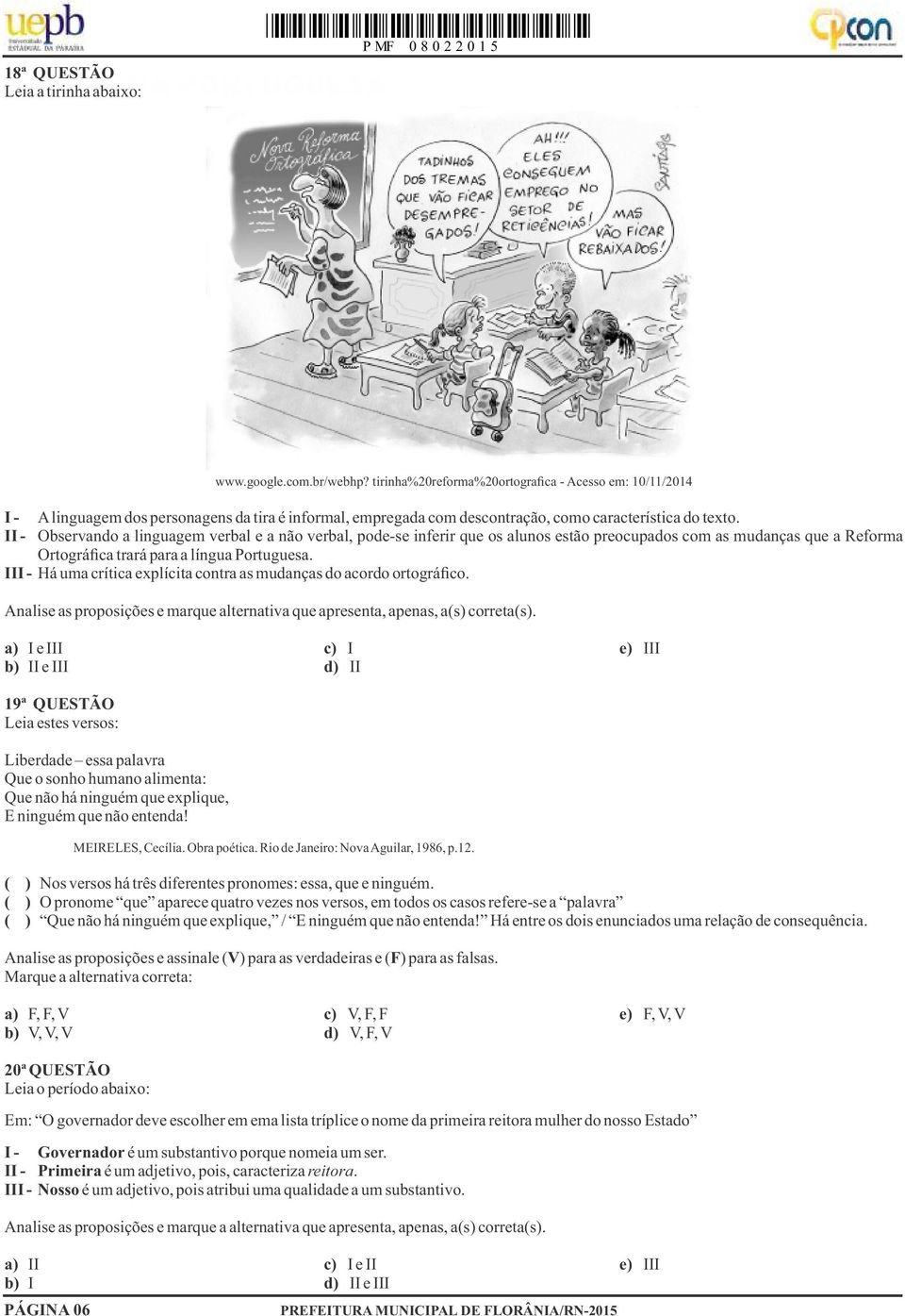 II - Observando a linguagem verbal e a não verbal, pode-se inferir que os alunos estão preocupados com as mudanças que a Reforma Ortográfica trará para a língua Portuguesa.