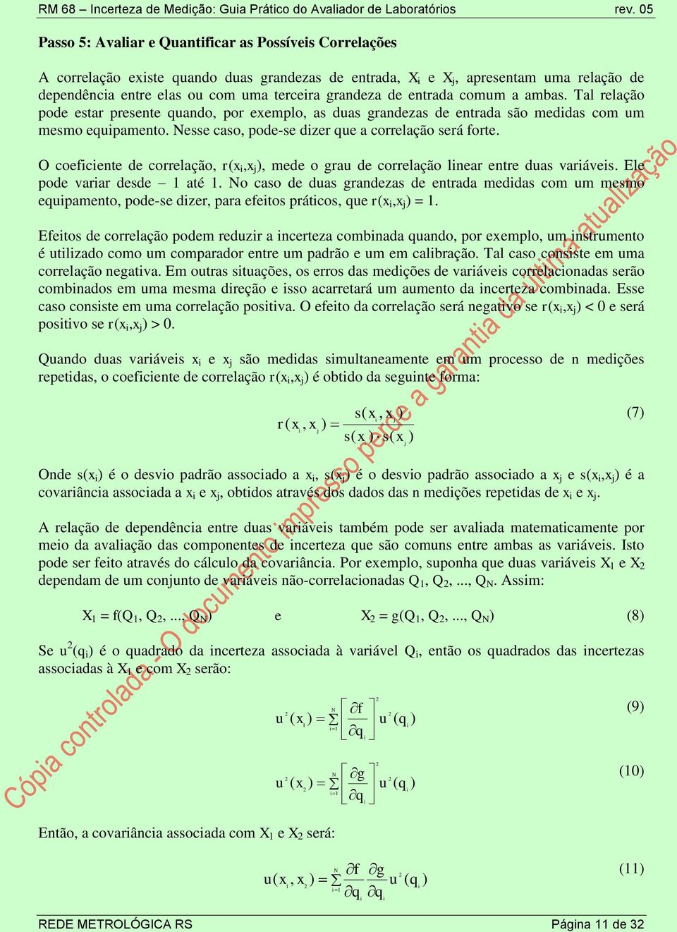 entrada comum a ambas. Tal relação pode estar presente quando, por exemplo, as duas grandezas de entrada são meddas com um mesmo equpamento. Nesse caso, pode-se dzer que a correlação será forte.