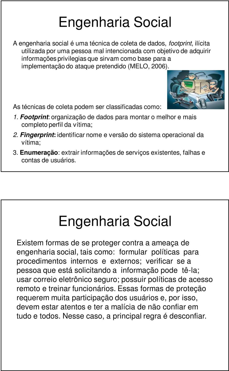 Footprint: organização de dados para montar o melhor e mais completo perfil da vítima; 2. Fingerprint: identificar nome e versão do sistema operacional da vítima; 3.