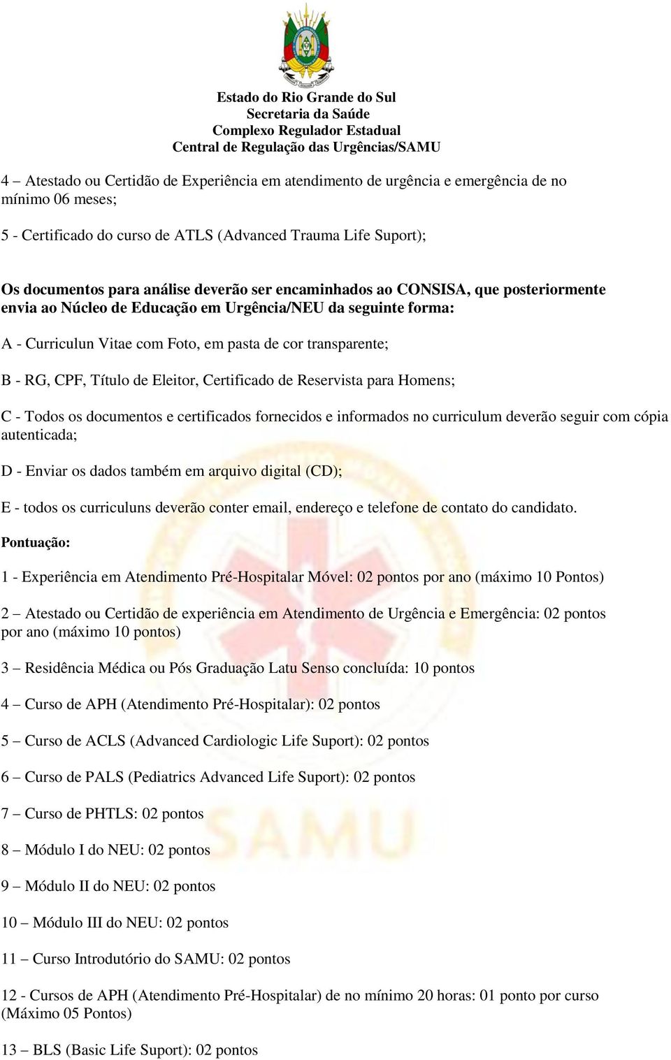 Eleitor, Certificado de Reservista para Homens; C - Todos os documentos e certificados fornecidos e informados no curriculum deverão seguir com cópia autenticada; D - Enviar os dados também em