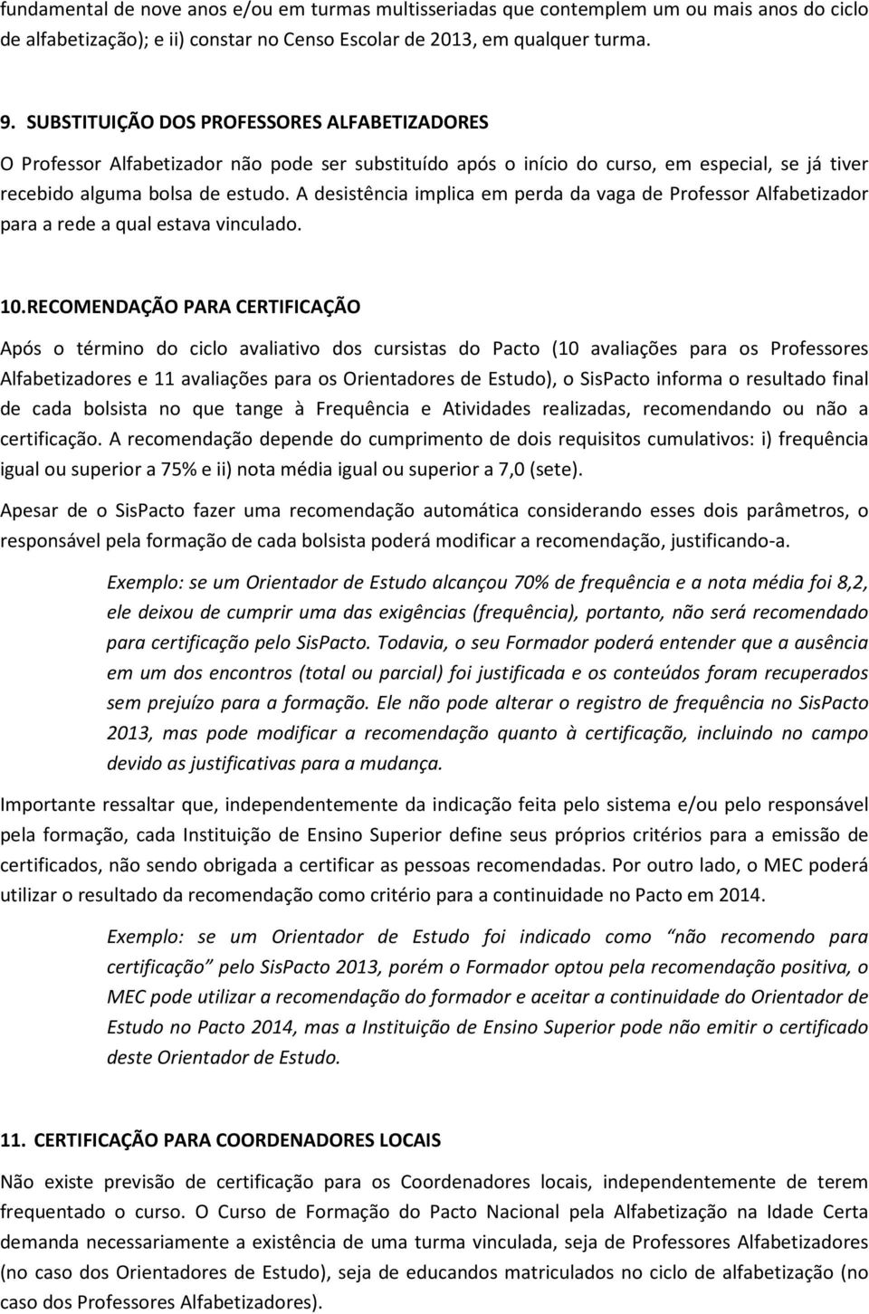 A desistência implica em perda da vaga de Professor Alfabetizador para a rede a qual estava vinculado. 10.