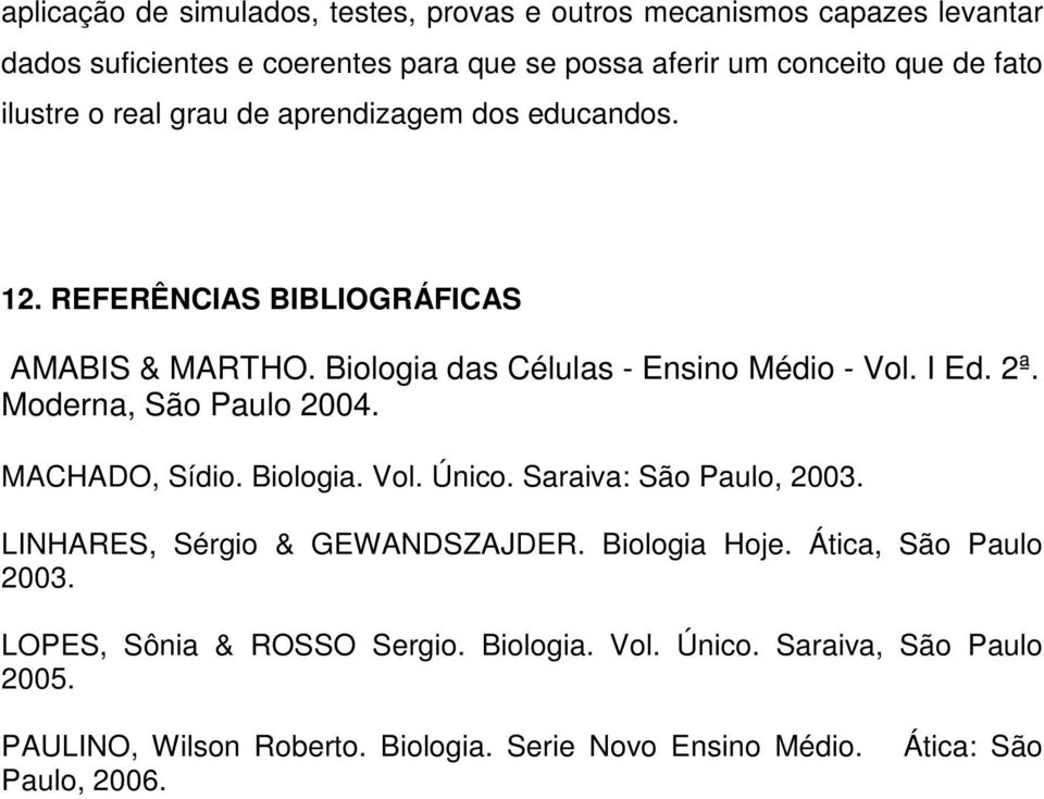 Moderna, São Paulo 2004. MACHADO, Sídio. Biologia. Vol. Único. Saraiva: São Paulo, 2003. LINHARES, Sérgio & GEWANDSZAJDER. Biologia Hoje.