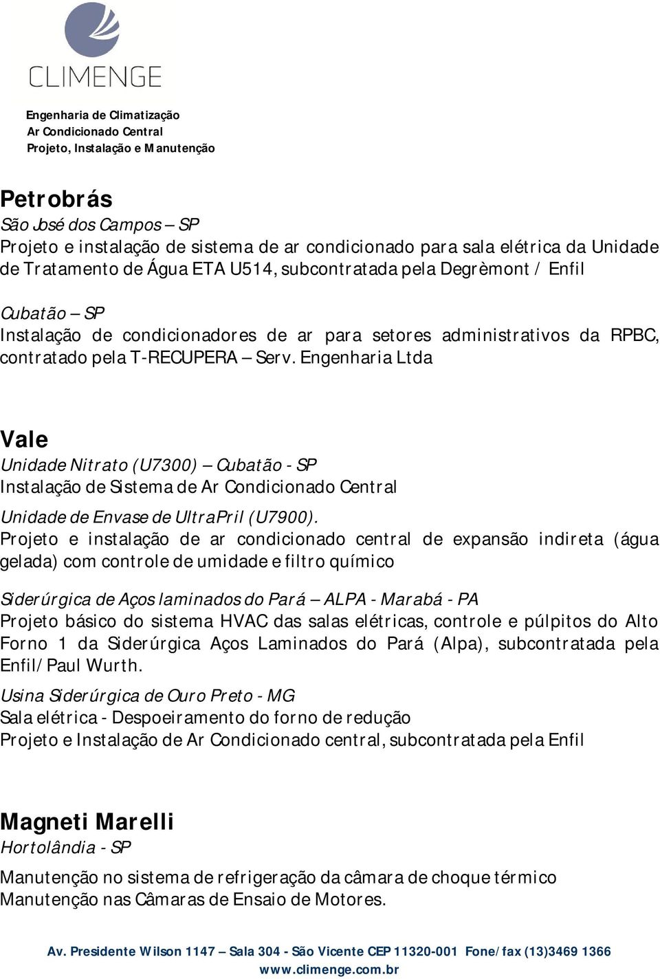 Engenharia Ltda Vale Unidade Nitrato (U7300) Cubatão - SP Instalação de Sistema de Unidade de Envase de UltraPril (U7900).