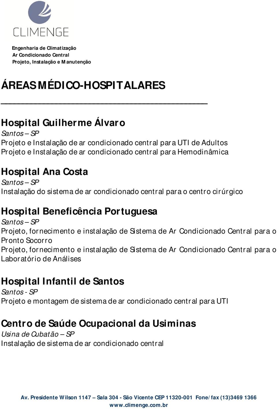 instalação de Sistema de para o Pronto Socorro Projeto, fornecimento e instalação de Sistema de para o Laboratório de Análises Hospital Infantil de Santos Santos - SP