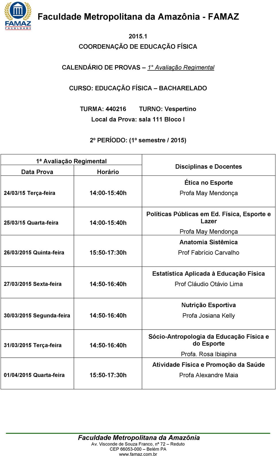 Física, Esporte e Lazer Anatomia Sistêmica Prof Fabrício Carvalho 27/03/2015 Sexta-feira 14:50-16:40h Estatística Aplicada à Educação Física Prof Cláudio Otávio Lima