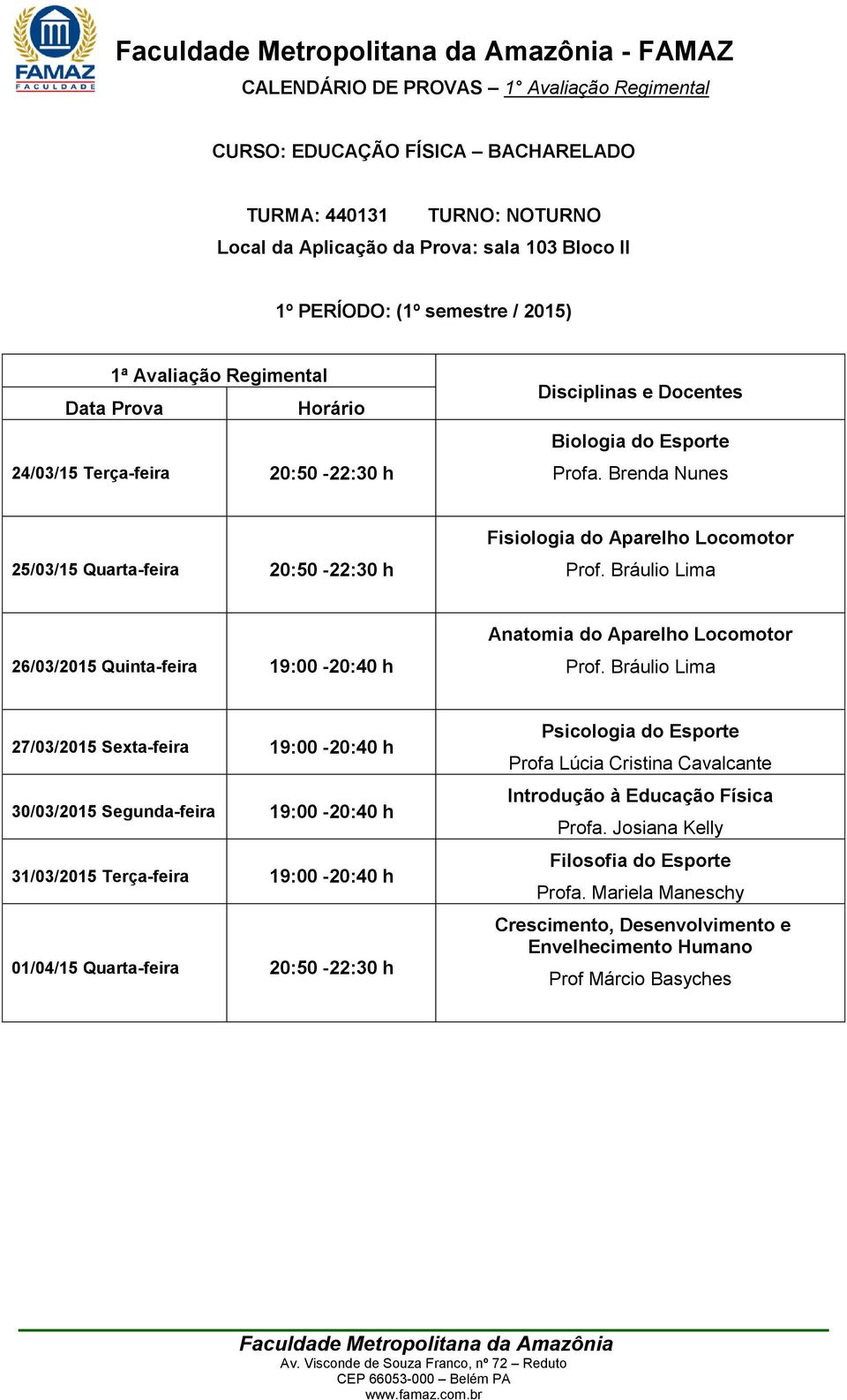 Bráulio Lima 27/03/2015 Sexta-feira 19:00-20:40 h 30/03/2015 Segunda-feira 19:00-20:40 h 31/03/2015 Terça-feira 19:00-20:40 h 01/04/15 Quarta-feira 20:50-22:30 h Psicologia do