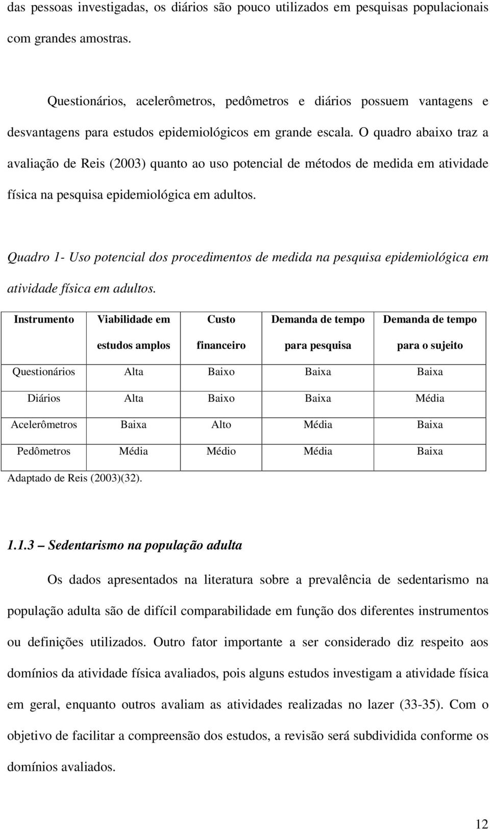 O quadro abaixo traz a avaliação de Reis (2003) quanto ao uso potencial de métodos de medida em atividade física na pesquisa epidemiológica em adultos.