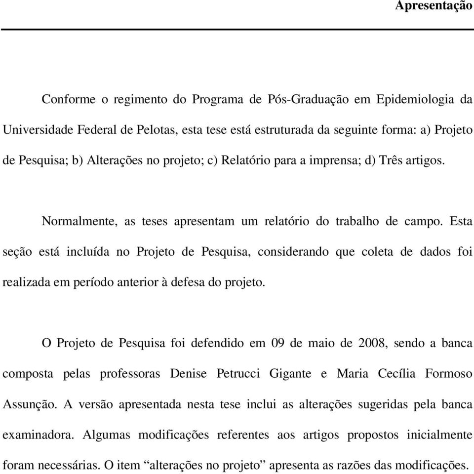 Esta seção está incluída no Projeto de Pesquisa, considerando que coleta de dados foi realizada em período anterior à defesa do projeto.